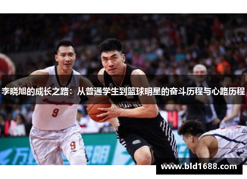 李晓旭的成长之路：从普通学生到篮球明星的奋斗历程与心路历程